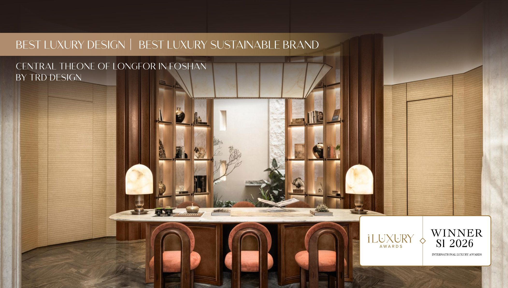 iLuxury Awards 2026 Winner - Best Luxury Sustainable Brand - CENTRAL THEONE OF LONGFOR IN FOSHAN